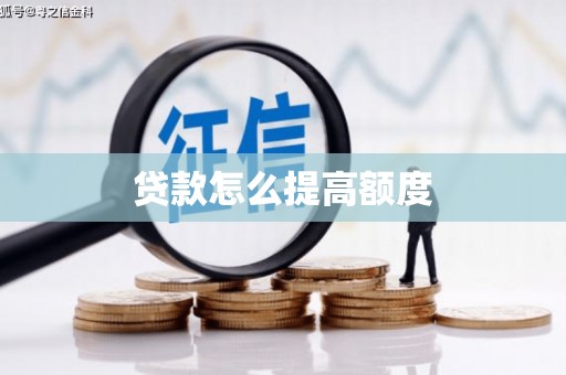 阿合奇贷款怎么提高额度