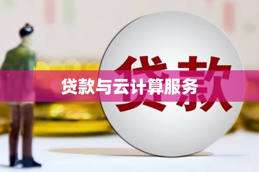 阿合奇贷款与云计算服务