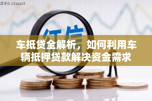 阿合奇车抵贷全解析，如何利用车辆抵押贷款解决资金需求