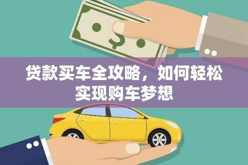 阿合奇贷款买车全攻略，如何轻松实现购车梦想