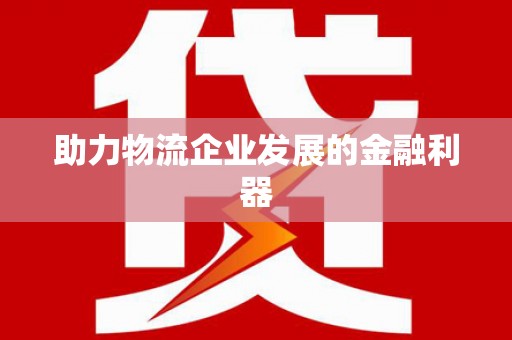 阿合奇助力物流企业发展的金融利器