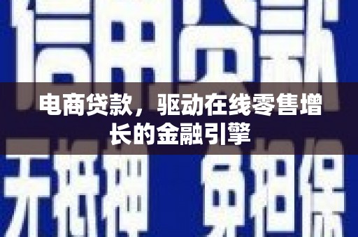 阿合奇电商贷款，驱动在线零售增长的金融引擎