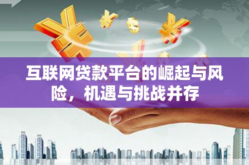 阿合奇互联网贷款平台的崛起与风险，机遇与挑战并存
