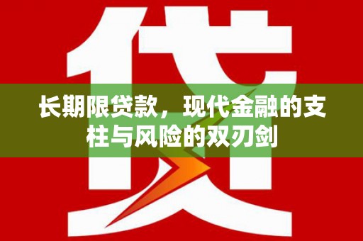 阿合奇长期限贷款，现代金融的支柱与风险的双刃剑