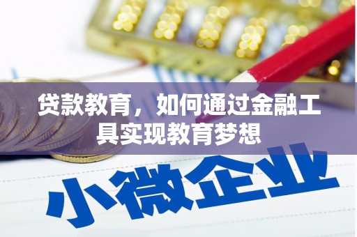 阿合奇贷款教育，如何通过金融工具实现教育梦想