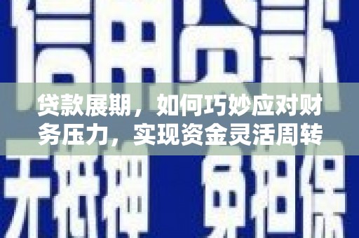 阿合奇贷款展期，如何巧妙应对财务压力，实现资金灵活周转