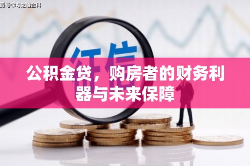阿合奇公积金贷，购房者的财务利器与未来保障
