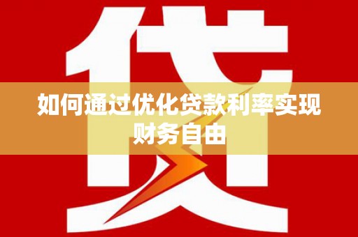 阿合奇如何通过优化贷款利率实现财务自由