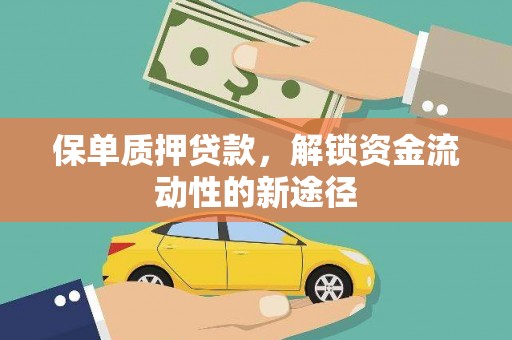 阿合奇保单质押贷款，解锁资金流动性的新途径