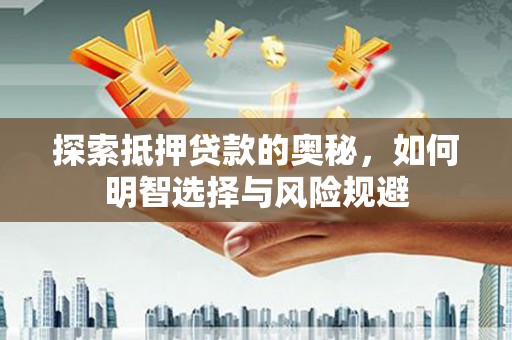 阿合奇探索抵押贷款的奥秘，如何明智选择与风险规避