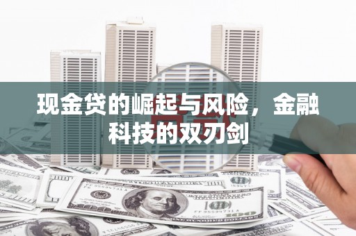 阿合奇现金贷的崛起与风险，金融科技的双刃剑