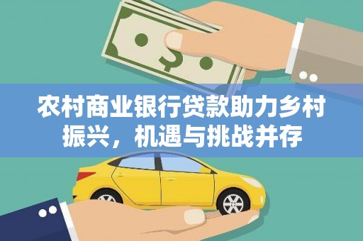 阿合奇农村商业银行贷款助力乡村振兴，机遇与挑战并存