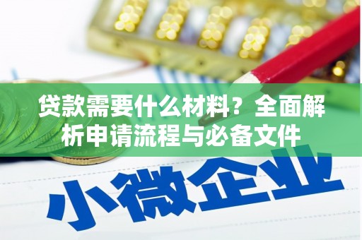 阿合奇贷款需要什么材料？全面解析申请流程与必备文件