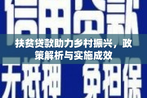 阿合奇扶贫贷款助力乡村振兴，政策解析与实施成效