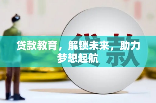 阿合奇贷款教育，解锁未来，助力梦想起航