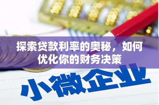 阿合奇探索贷款利率的奥秘，如何优化你的财务决策