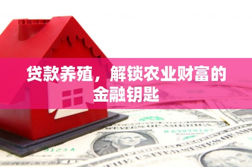 阿合奇贷款养殖，解锁农业财富的金融钥匙