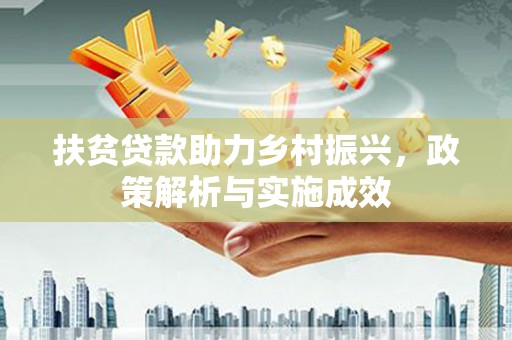 阿合奇扶贫贷款助力乡村振兴，政策解析与实施成效