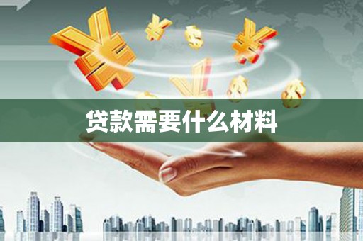 阿合奇贷款需要什么材料