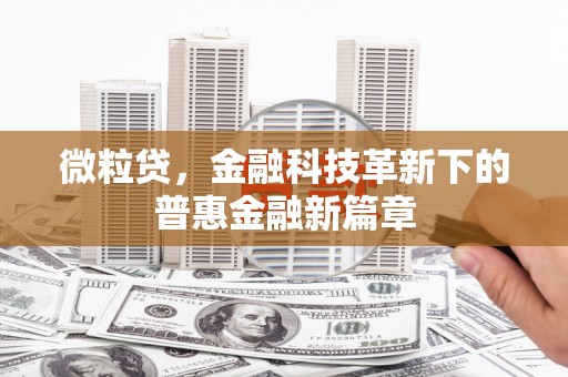 阿合奇微粒贷，金融科技革新下的普惠金融新篇章