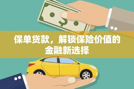 阿合奇保单贷款，解锁保险价值的金融新选择