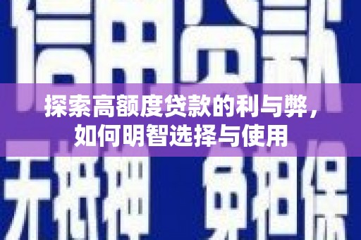 阿合奇探索高额度贷款的利与弊，如何明智选择与使用
