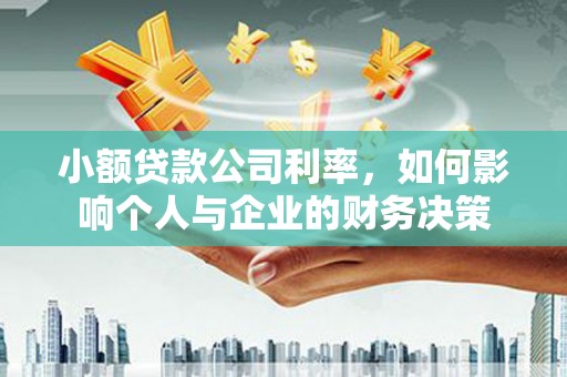 阿合奇小额贷款公司利率，如何影响个人与企业的财务决策