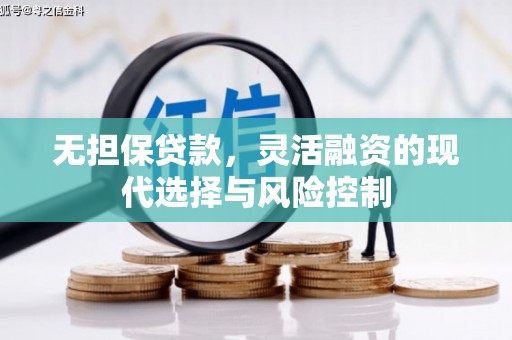 阿合奇无担保贷款，灵活融资的现代选择与风险控制