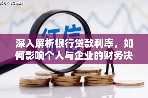 阿合奇深入解析银行贷款利率，如何影响个人与企业的财务决策