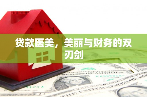 阿合奇贷款医美，美丽与财务的双刃剑