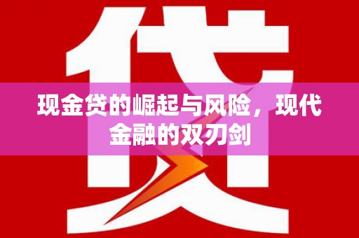 阿合奇现金贷的崛起与风险，现代金融的双刃剑
