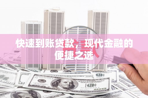 阿合奇快速到账贷款，现代金融的便捷之选