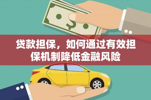 阿合奇贷款担保，如何通过有效担保机制降低金融风险