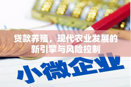 阿合奇贷款养殖，现代农业发展的新引擎与风险控制