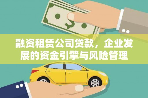 阿合奇融资租赁公司贷款，企业发展的资金引擎与风险管理