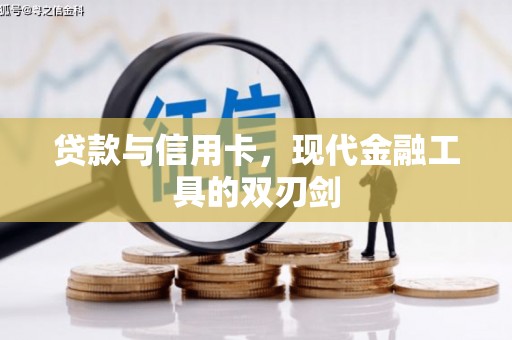 阿合奇贷款与信用卡，现代金融工具的双刃剑