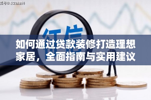 阿合奇如何通过贷款装修打造理想家居，全面指南与实用建议