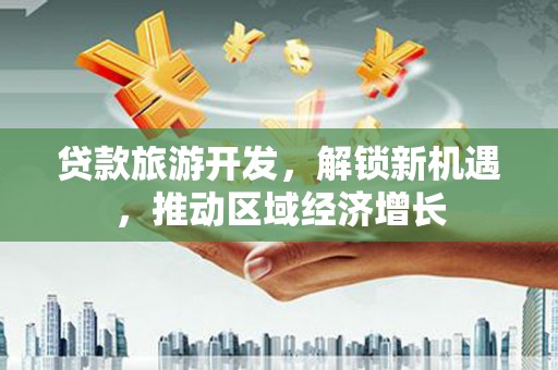 阿合奇贷款旅游开发，解锁新机遇，推动区域经济增长