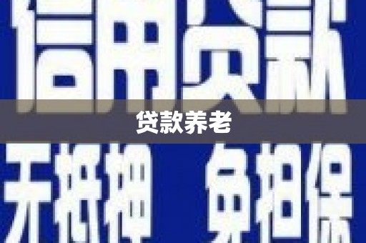 阿合奇贷款养老