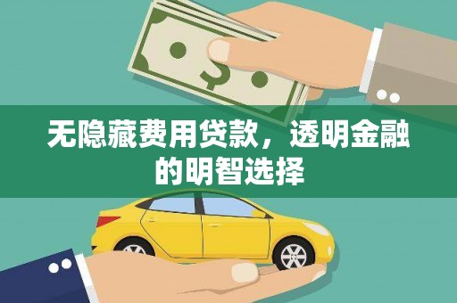 阿合奇无隐藏费用贷款，透明金融的明智选择