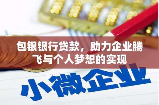 阿合奇包银银行贷款，助力企业腾飞与个人梦想的实现