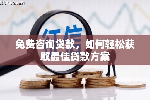 阿合奇免费咨询贷款，如何轻松获取最佳贷款方案