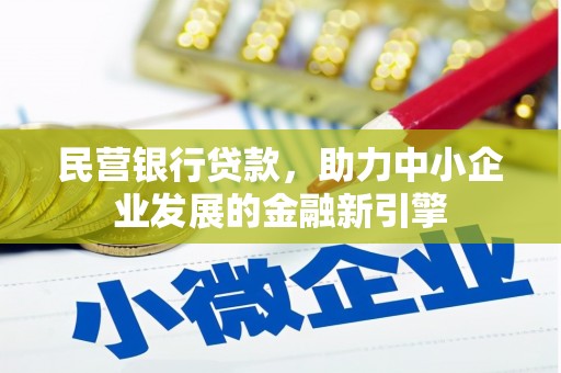 阿合奇民营银行贷款，助力中小企业发展的金融新引擎