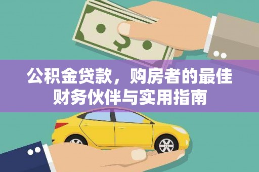 阿合奇公积金贷款，购房者的最佳财务伙伴与实用指南