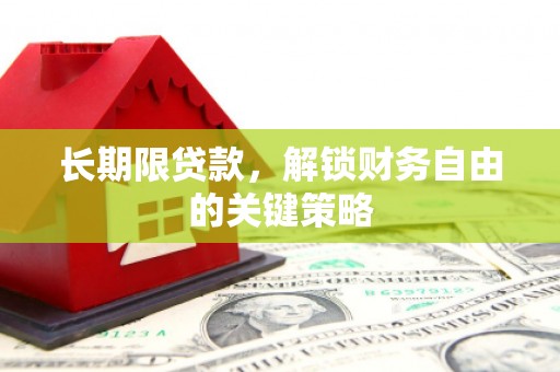 阿合奇长期限贷款，解锁财务自由的关键策略