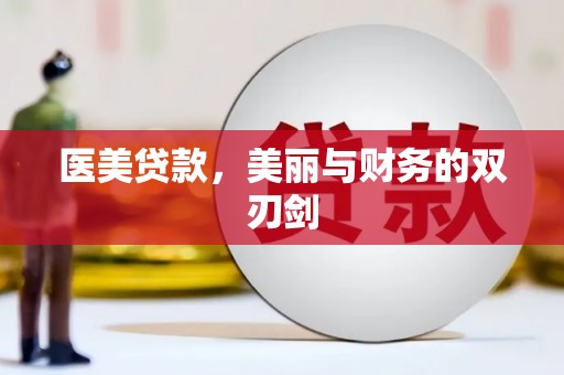 阿合奇医美贷款，美丽与财务的双刃剑