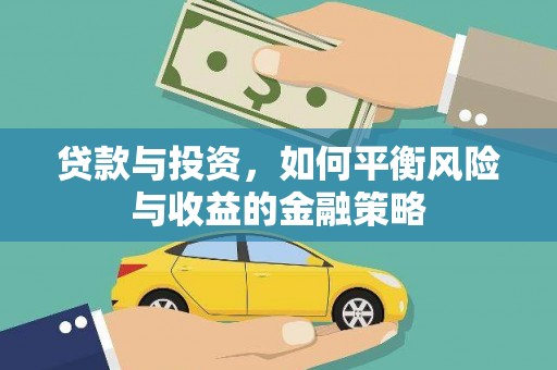 阿合奇贷款与投资，如何平衡风险与收益的金融策略
