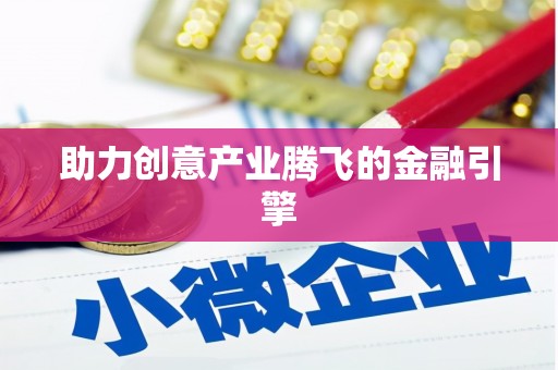 阿合奇助力创意产业腾飞的金融引擎