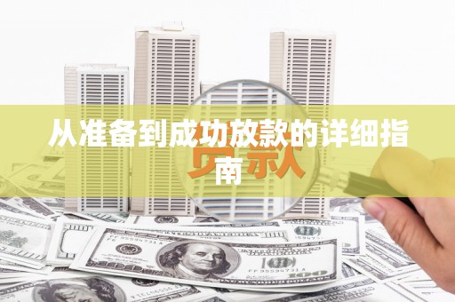 阿合奇从准备到成功放款的详细指南