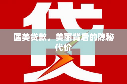 阿合奇医美贷款，美丽背后的隐秘代价